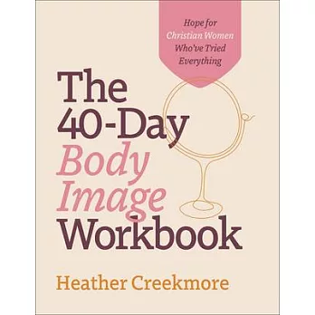 The 40-Day Body Image Workbook: Hope for Christian Women Who’ve Tried Everything