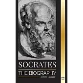 Socrates: The Biography of a Philosopher from Athens and his Life Lessons - Conversations with Dead Philosophers