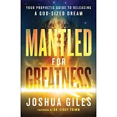 Mantled for Greatness: Your Prophetic Guide to Releasing a God-Sized Dream