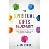 The Spiritual Gifts Blueprint: God’s Design for Your Gifts, Talents, and Purpose