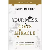 Your Mess, God’s Miracle Study Guide: The Process Is Temporary, the Promise Is Permanent