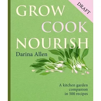 Grow, Cook, Nourish: A Kitchen Garden Companion in 500 Recipes