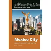 Mexico City: Geography, History, and Culture