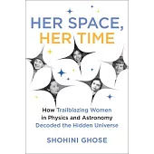 Her Space, Her Time: How Trailblazing Women in Physics and Astronomy Decoded the Hidden Universe