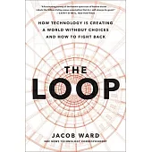 The Loop: How Technology Is Creating a World Without Choices and How to Fight Back