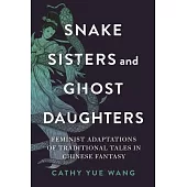 Snake Sisters and Ghost Daughters: Feminist Adaptations of Traditional Tales in Chinese Fantasy