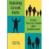 Raising Great Kids from Tots to Teens, and In-Between