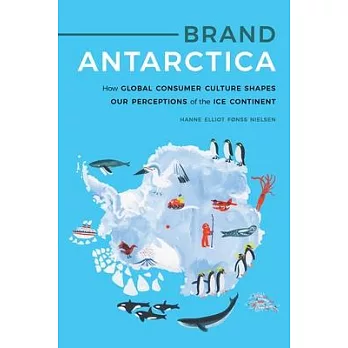 Brand Antarctica: How Global Consumer Culture Shapes Our Perceptions of the Ice Continent