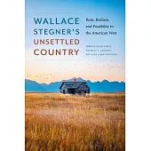 Wallace Stegner’s Unsettled Country: Ruin, Realism, and Possibility in the American West