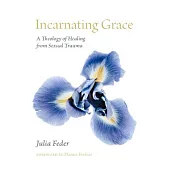 Incarnating Grace: A Theology of Healing from Sexual Trauma