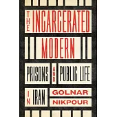 The Incarcerated Modern: Prisons and Public Life in Iran