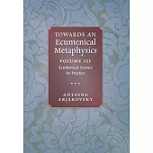 Towards an Ecumenical Metaphysics, Volume 3: Ecumenical Science In Practice