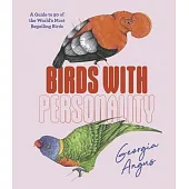 Birds with Personality: A Guide to 50 of the World’s Most Beguiling Birds