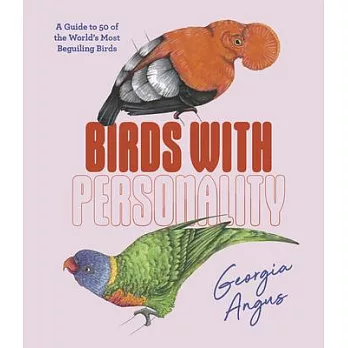 Birds with Personality: A Guide to 50 of the World’s Most Beguiling Birds