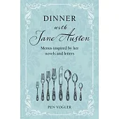 Dinner with Jane Austen: Menus Inspired by Her Novels and Letters
