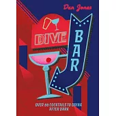 Dive Bar: Over 80 Cocktails to Drink After Dark