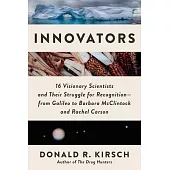 Innovators: 16 Visionary Scientists and Their Struggle for Recognition--From Galileo to Barbara McClintock and Rachel Carson