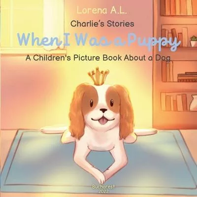 Charlie’s Stories: When I Was a Puppy - A Children’s Picture Book About a Dog