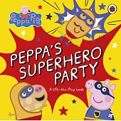 Peppa Pig: Peppa’s Superhero Party: A lift-the-flap book