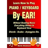 Learn How to Play Piano / Keyboard By EAR! Without Reading Music: Everything Shown In Keyboard View Chords - Scales - Arpeggios Etc.