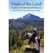 Hush of the Land: A Lifetime in the Bob Marshall Wilderness