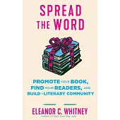 Spread the Word: Promote Your Book, Find Your Readers, and Build a Literary Community