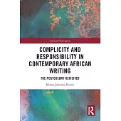 Complicity and Responsibility in Contemporary African Writing: The Postcolony Revisited