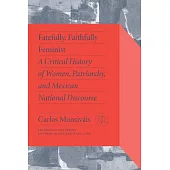 Fatefully, Faithfully Feminist: A Critical History of Women, Patriarchy and Mexican National Discourse