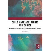 Child Marriage, Rights and Choice: Rethinking Agency in International Human Rights