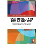 Female Aerialists in the 1920s and Early 1930s: Femininity, Celebrity, and Glamour