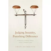 Judging Insanity, Punishing Difference: A History of Mental Illness in the Criminal Court