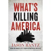 What’s Killing America: Inside the Radical Left’s Tragic Destruction of Our Cities