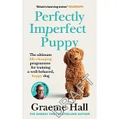 Perfectly Imperfect Puppy: The Ultimate Life-Changing Programme for Training a Well-Behaved, Happy Dog