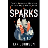 Sparks: China’s Underground Historians and Their Battle for the Future