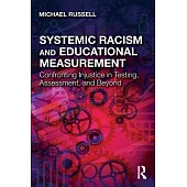 Systemic Racism and Educational Measurement: Confronting Injustice in Testing, Assessment, and Beyond