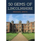 50 Gems of Lincolnshire: The History & Heritage of the Most Iconic Places