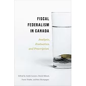 Fiscal Federalism in Canada: Analysis, Evaluation, Prescription
