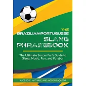 The Brazilian-Portuguese Slang Phrasebook: The Ultimate Soccer Fan’s Guide to Slang, Music, Fun and Futebol
