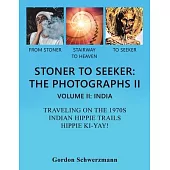 Stoner to Seeker: the Photographs Ii: VOLUME II: INDIA TRAVELING ON THE 1970S INDIAN HIPPIE TRAIL HIPPIE KI YAY!