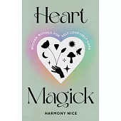 Heart Magick: Wiccan Rituals for Self-Love and Self-Care