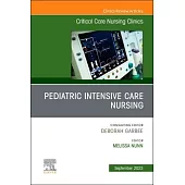 Pediatric Intensive Care Nursing, an Issue of Critical Care Nursing Clinics of North America: Volume 35-3