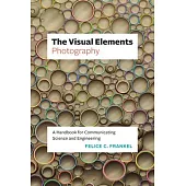 The Visual Elements--Photography: A Handbook for Communicating Science and Engineering