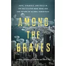 Among the Braves: Hope, Struggle, and Exile in the Battle for Hong Kong and the Future of Global Democracy
