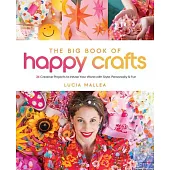 The Big Book of Happy Crafts: 24 Creative Projects to Infuse Your World with Style, Personality & Fun