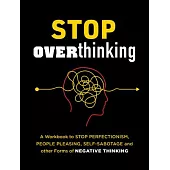 Stop Overthinking: A Workbook to Stop Perfectionism, People Pleasing, Self-Sabotage and Other Forms of Negative Thinking
