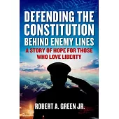 Defending the Constitution Behind Enemy Lines: A Story of Hope for Those Who Love Liberty