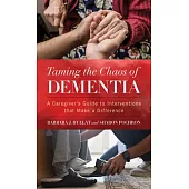 Taming the Chaos of Dementia: A Caregiver’s Guide to Interventions That Make a Difference