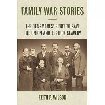 Family War Stories: The Densmores’ Fight to Save the Union and Destroy Slavery