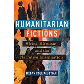 Humanitarian Fictions: Africa, Altruism, and the Narrative Imagination