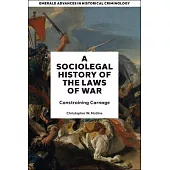 A Socio-Legal History of the Laws of War: Constraining Carnage